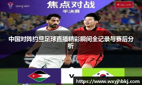 中国对阵约旦足球直播精彩瞬间全记录与赛后分析